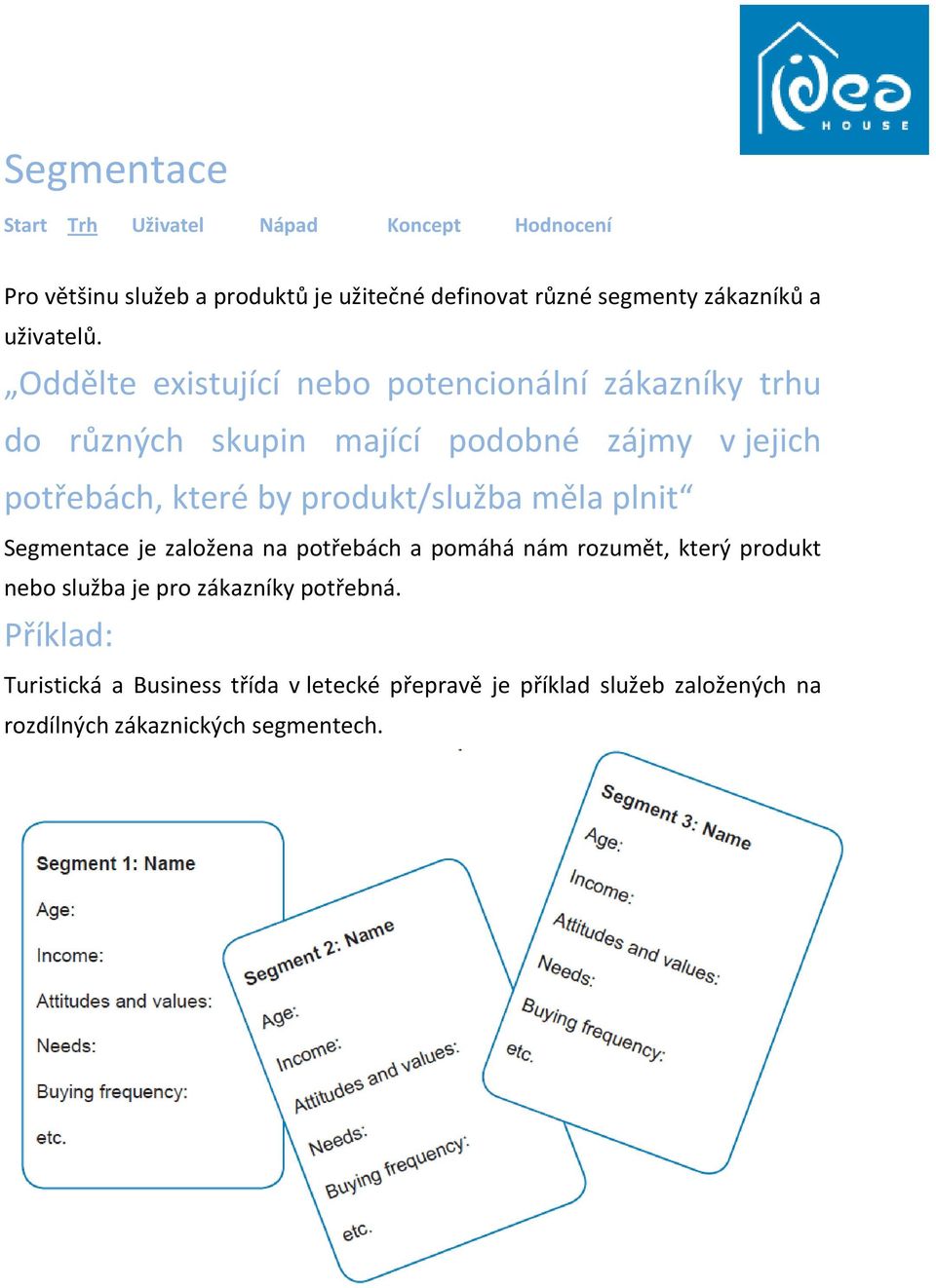 produkt/služba měla plnit Segmentace je založena na potřebách a pomáhá nám rozumět, který produkt nebo služba je pro