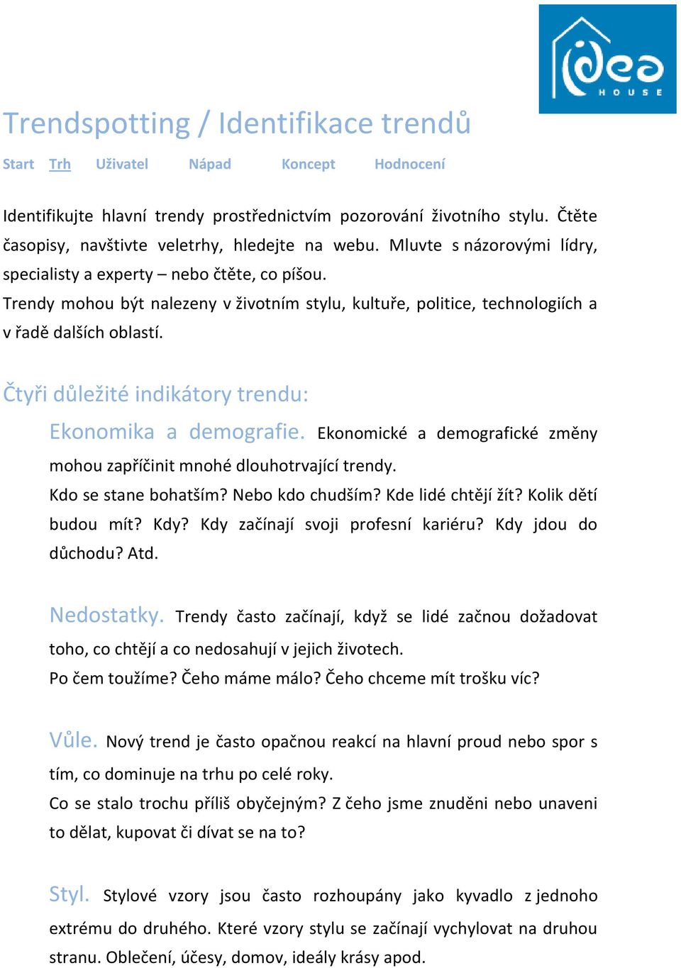 Čtyři důležité indikátory trendu: Ekonomika a demografie. Ekonomické a demografické změny mohou zapříčinit mnohé dlouhotrvající trendy. Kdo se stane bohatším? Nebo kdo chudším? Kde lidé chtějí žít?