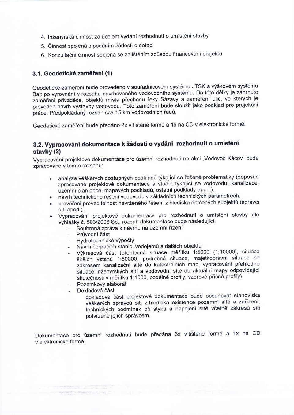 Do t6to d6lky je zahrnuto tarsf"ni piivad6de, objekt& mista piechodu ieky S6zavy a zam6ieni ulic, ve ktenich je provede ndrvrh vfstavby vodovodu.