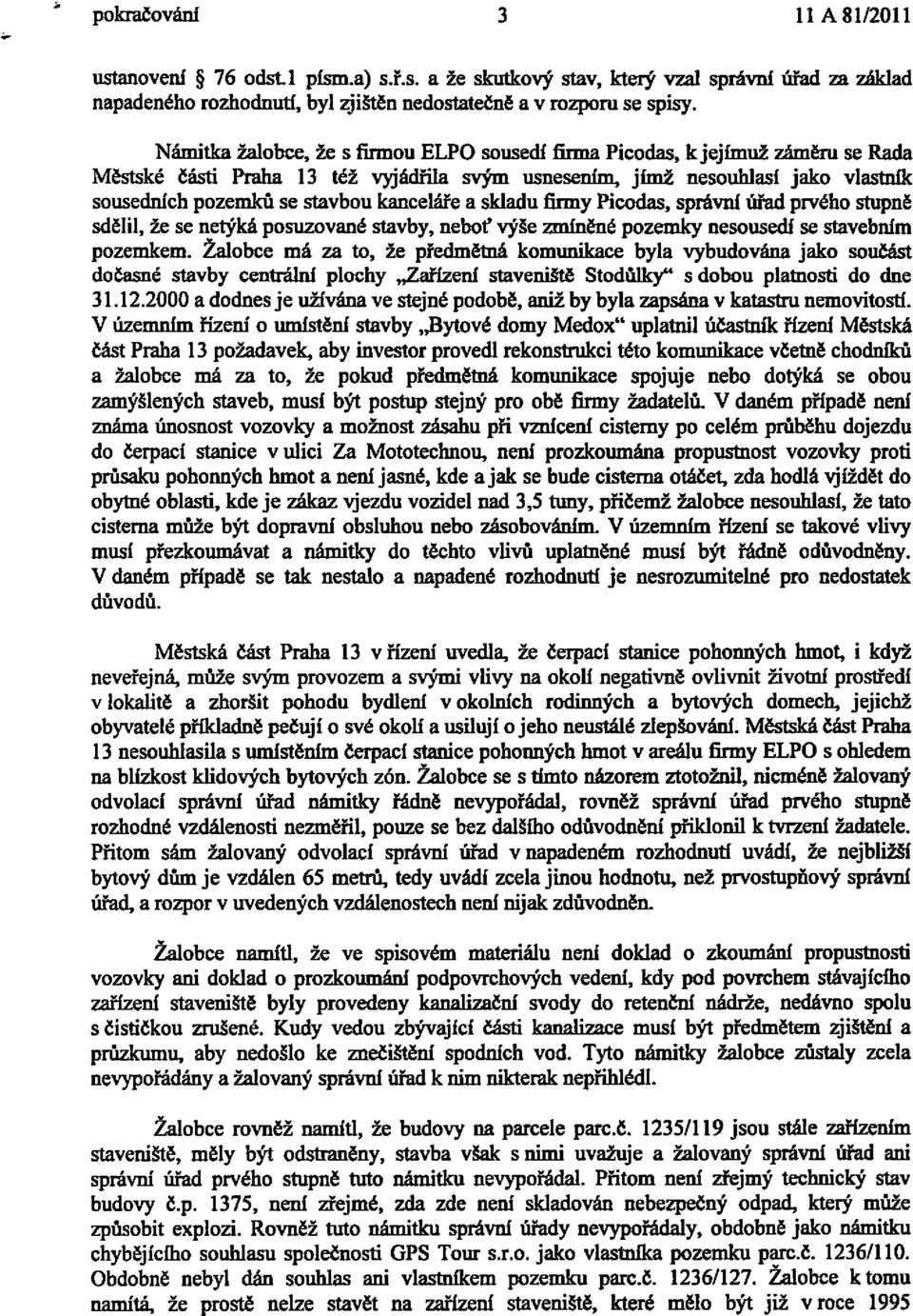 kancel6le a skladu firmy Picodas, spr6vnl rirfad prvdho stupne sdelil, Ze se netfkd posuzovand stavbs nebof vj5e alnend pozemky nesousedl ss stayg$n{m pozemkem.