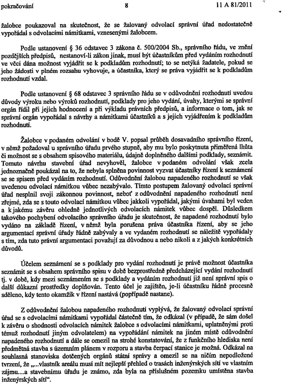 , spr6vnlho l6dq ve znenl pozdejstch piedpisfr, nestanovi-li zakonjinzk, musl bjt ircastnllcum pled vyddnlm rozhodnud ve veci d6na mofoost vyj6diit se k podkladtm rozhodnud; to se netik6 ladatele,