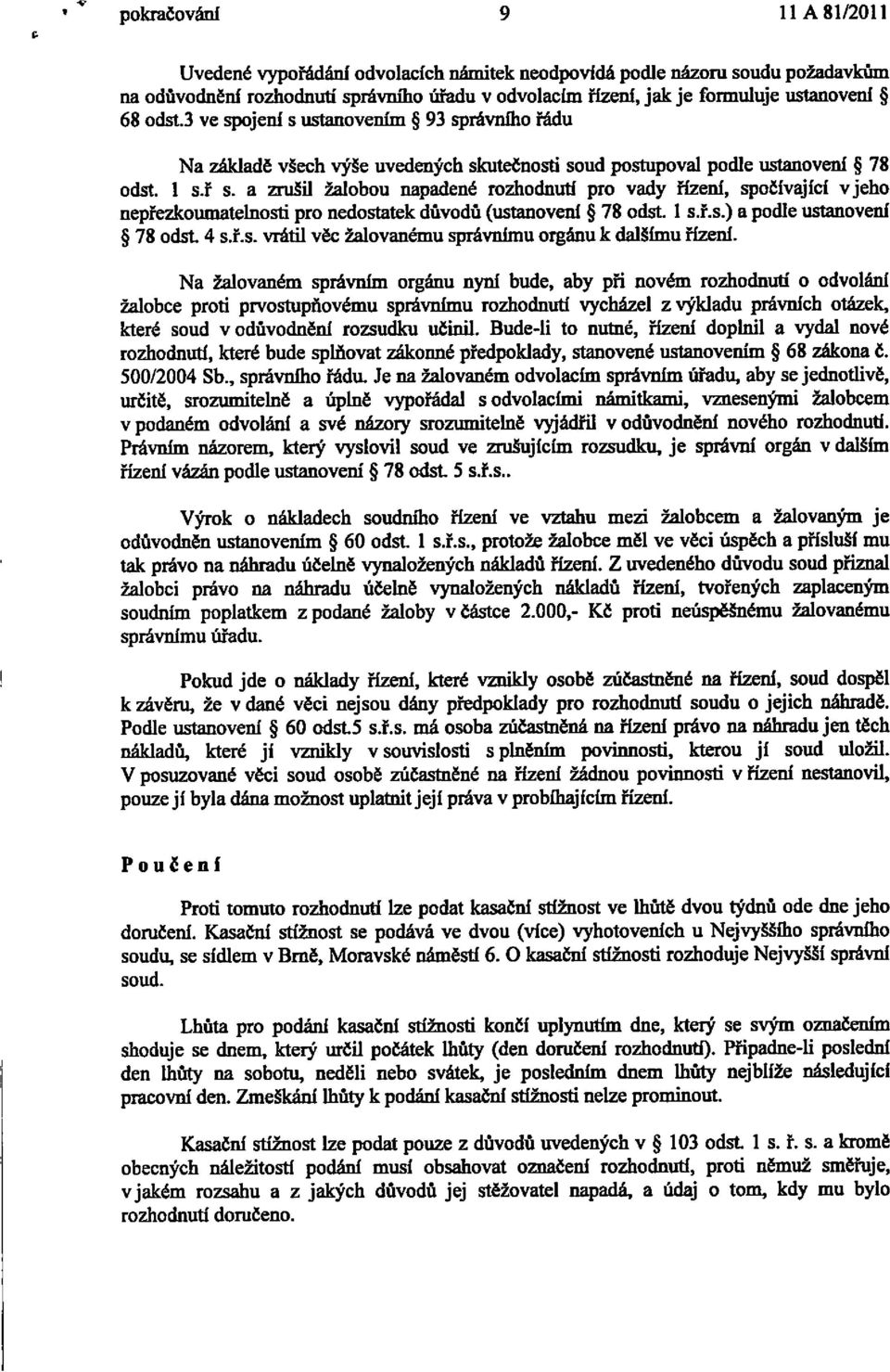 lobou napadend rozhodnufl pro vady I{zenl, spolivajlcl vjeho neplezkoumatelnosi pro nedostatek divodri (usunovenl $ 78 odsr I s.l.s.) a podle ustanovenl $ 78 odsr 4 s.l.s. vrdtil vec Zalovan6mu spr6vnlmu org6nu k dalslmu tlzenl.