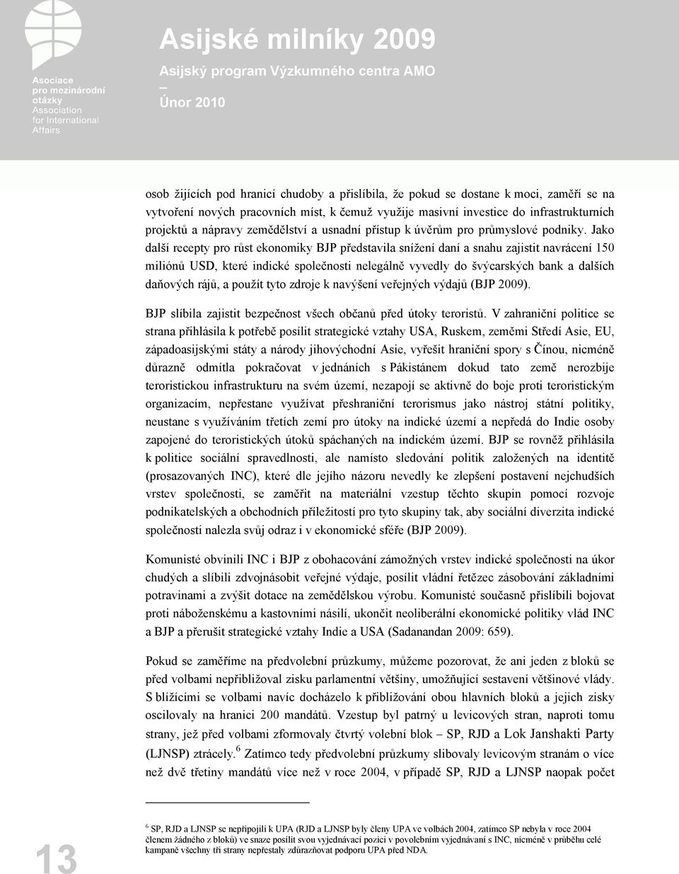 Jako další recepty pro růst ekonomiky BJP představila snížení daní a snahu zajistit navrácení 150 miliónů USD, které indické společnosti nelegálně vyvedly do švýcarských bank a dalších daňových rájů,