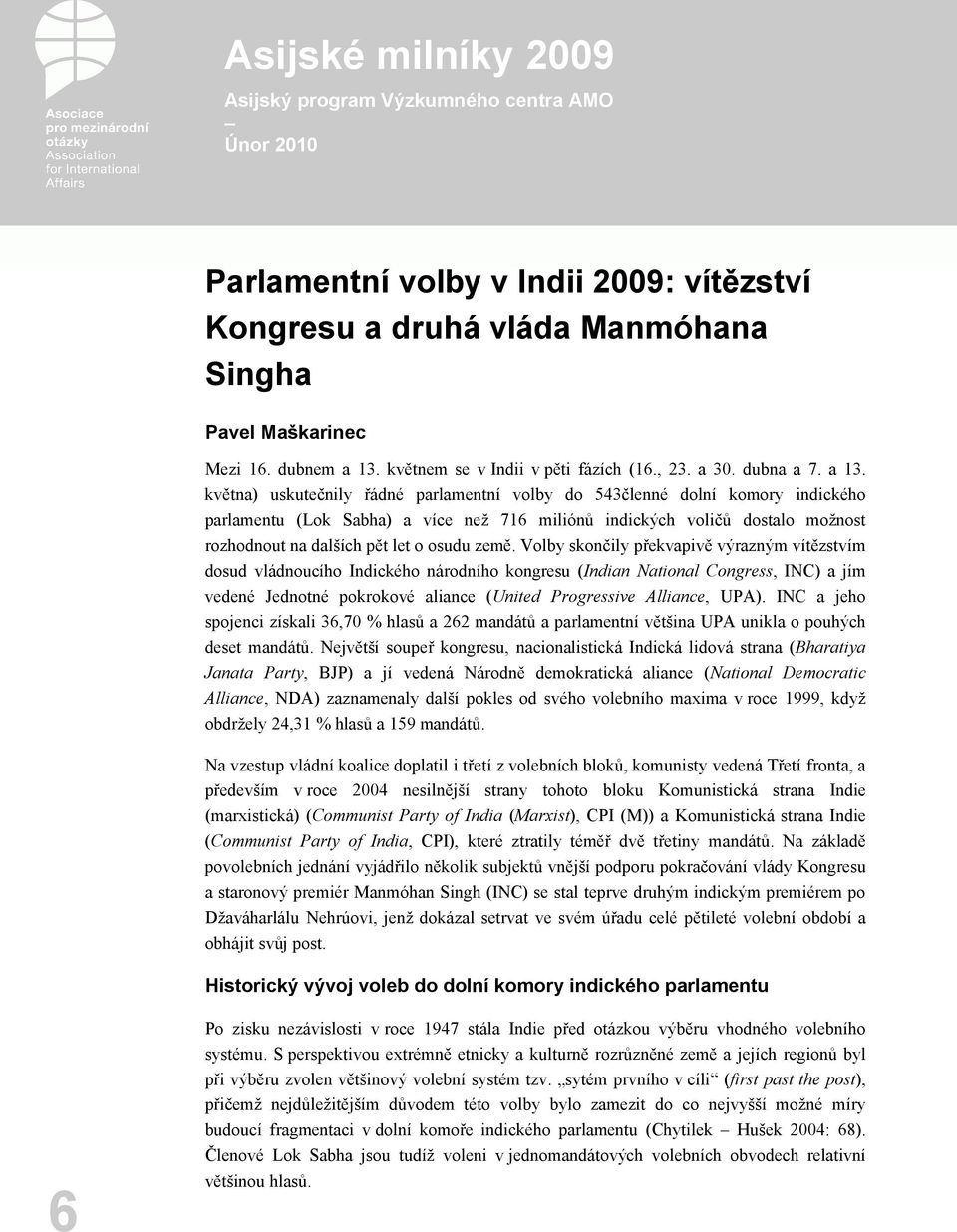 května) uskutečnily řádné parlamentní volby do 543členné dolní komory indického parlamentu (Lok Sabha) a více než 716 miliónů indických voličů dostalo možnost rozhodnout na dalších pět let o osudu