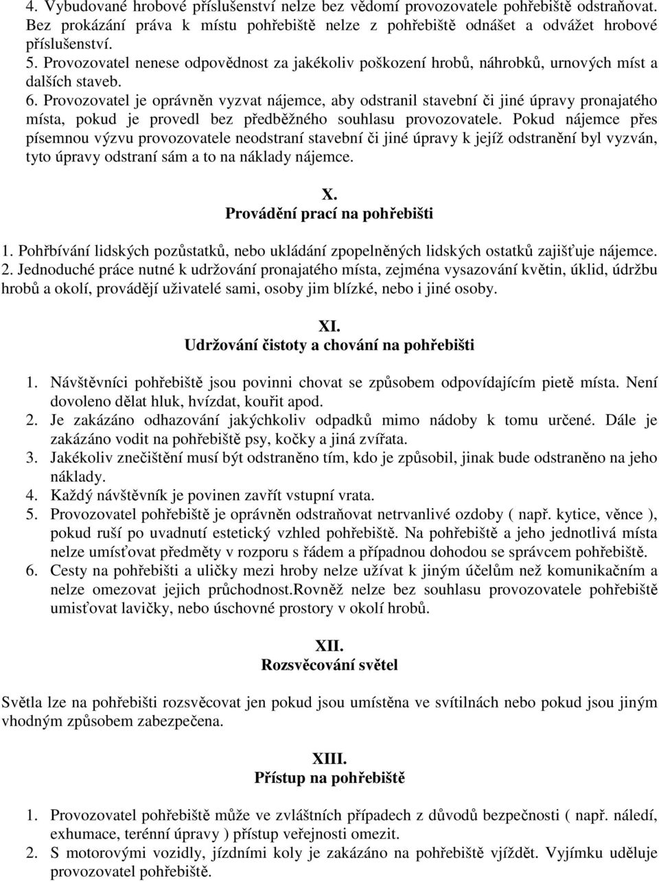 Provozovatel je oprávněn vyzvat nájemce, aby odstranil stavební či jiné úpravy pronajatého místa, pokud je provedl bez předběžného souhlasu provozovatele.