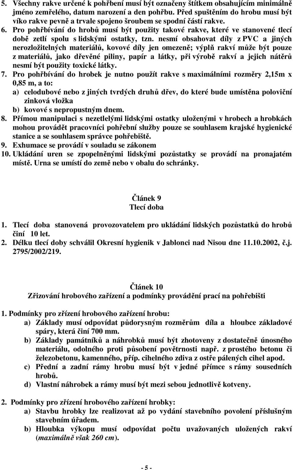 Pro pohřbívání do hrobů musí být použity takové rakve, které ve stanovené tlecí době zetlí spolu s lidskými ostatky, tzn.