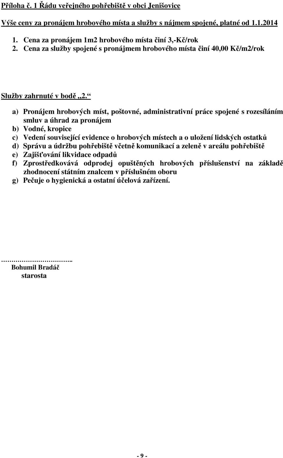 a) Pronájem hrobových míst, poštovné, administrativní práce spojené s rozesíláním smluv a úhrad za pronájem b) Vodné, kropice c) Vedení související evidence o hrobových místech a o uložení lidských