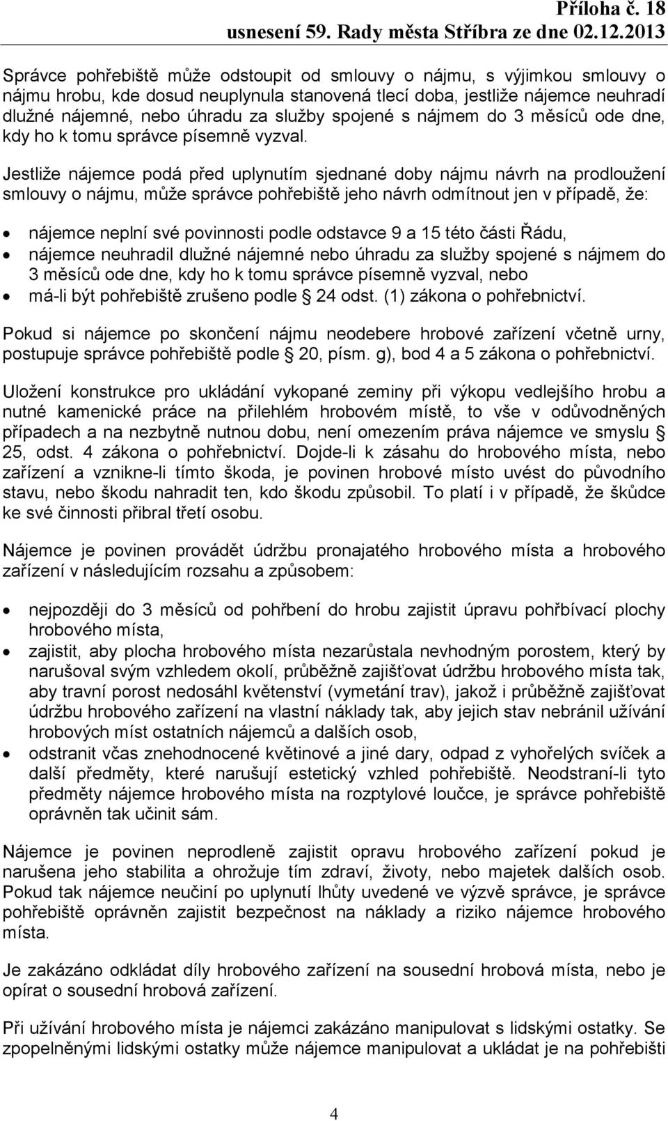 Jestliže nájemce podá před uplynutím sjednané doby nájmu návrh na prodloužení smlouvy o nájmu, může správce pohřebiště jeho návrh odmítnout jen v případě, že: nájemce neplní své povinnosti podle