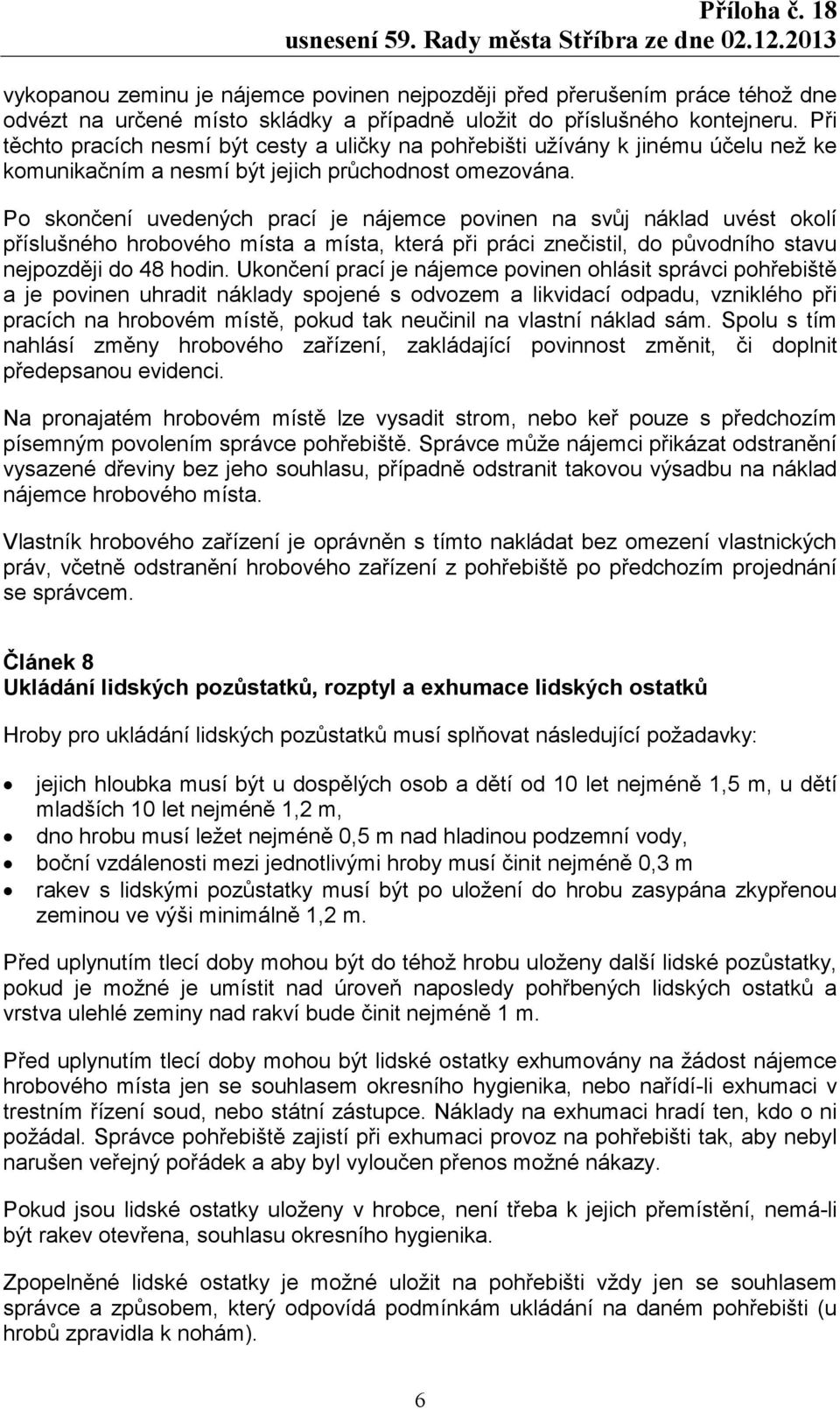 Po skončení uvedených prací je nájemce povinen na svůj náklad uvést okolí příslušného hrobového místa a místa, která při práci znečistil, do původního stavu nejpozději do 48 hodin.