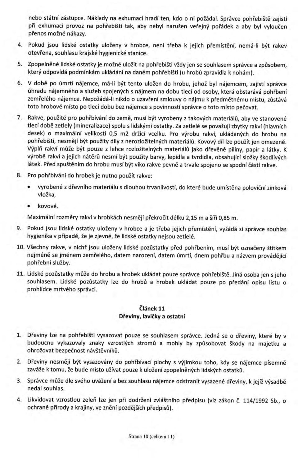 Pokud jsou lidske ostatky ulozeny v hrobce, neni treba k jejich pfemistenf, nema-li byt rakev otevrena, souhlasu krajske hygienicke stanice. 5.