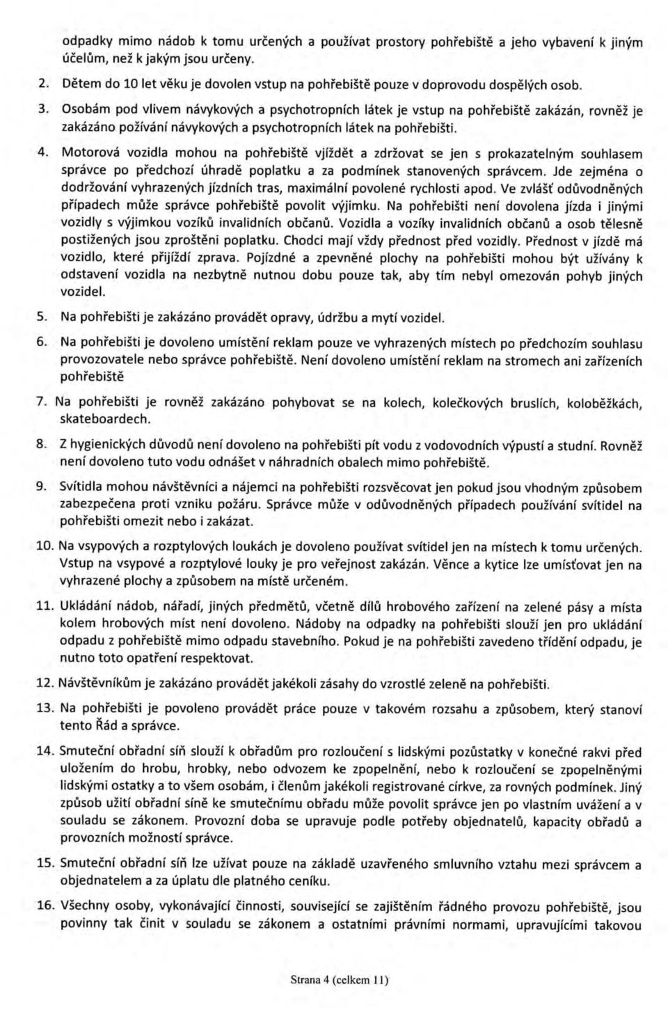 Osobam pod vlivem navykovych a psychotropnfch latek je vstup na pohrebiste zakazan, rovnez je zakazano pozivani navykovych a psychotropnfch latek na pohfebisti. 4.