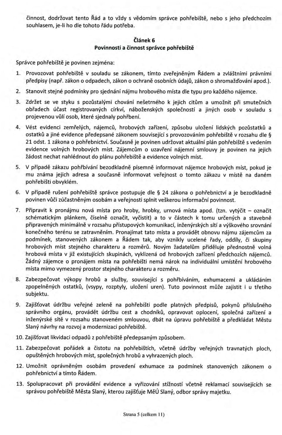 zakon o odpadech, zakon o ochrane osobnich udaju, zakon o shromazd'ovani apod.). 2. Stanovit stejne podminky pro sjednanf najmu hroboveho mista die typu pro kazdeho najemce. 3.