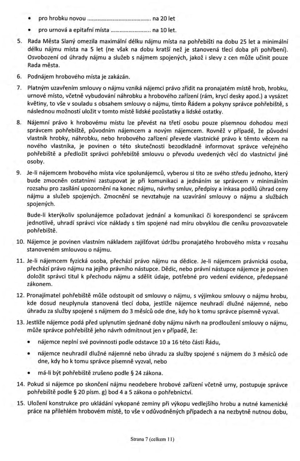 Osvobozenf od uhrady najmu a sluzeb s najmem spojenych, jakoz i slevy z cen muze ucinit pouze Rada mesta. 6. Podnajem hroboveho mista je zakazan. 7.