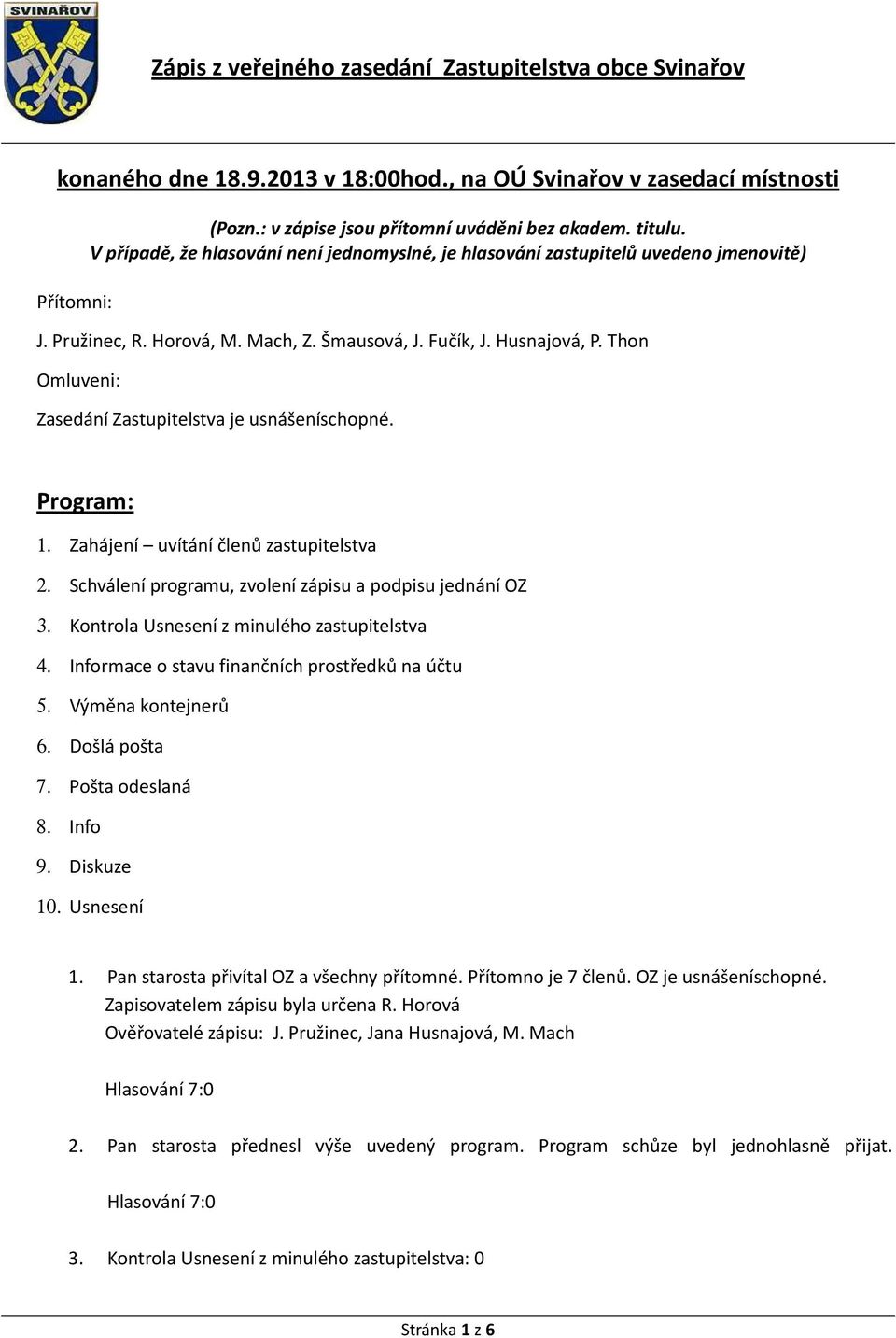 Thon Omluveni: Zasedání Zastupitelstva je usnášeníschopné. Program: 1. Zahájení uvítání členů zastupitelstva 2. Schválení programu, zvolení zápisu a podpisu jednání OZ 3.