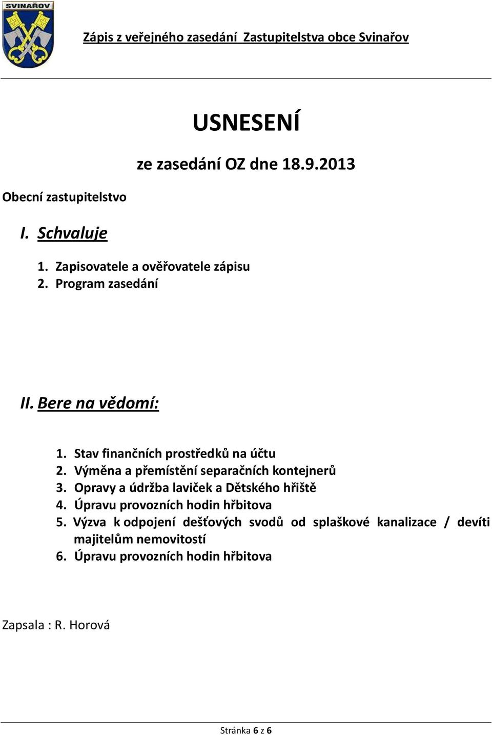 Výměna a přemístění separačních kontejnerů 3. Opravy a údržba laviček a Dětského hřiště 4.