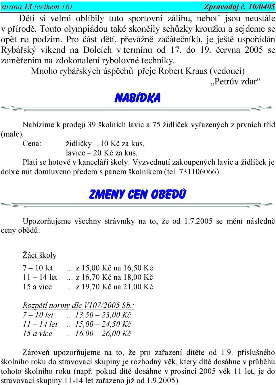 Mnoho rybářských úspěchů přeje Robert Kraus (vedoucí) Petrův zdar NABÍDKA (malé).