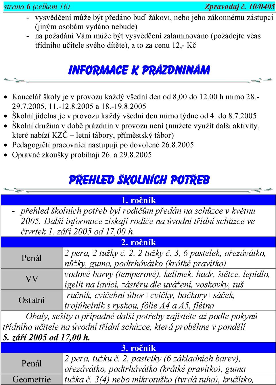 dítěte), a to za cenu 12,- Kč INFORMACE K PRÁZDNINÁM Kancelář školy je v provozu každý všední den od 8,00 do 12,00 h mimo 28.- 29.7.2005, 11.-12.8.2005 a 18.-19.8.2005 Školní jídelna je v provozu každý všední den mimo týdne od 4.