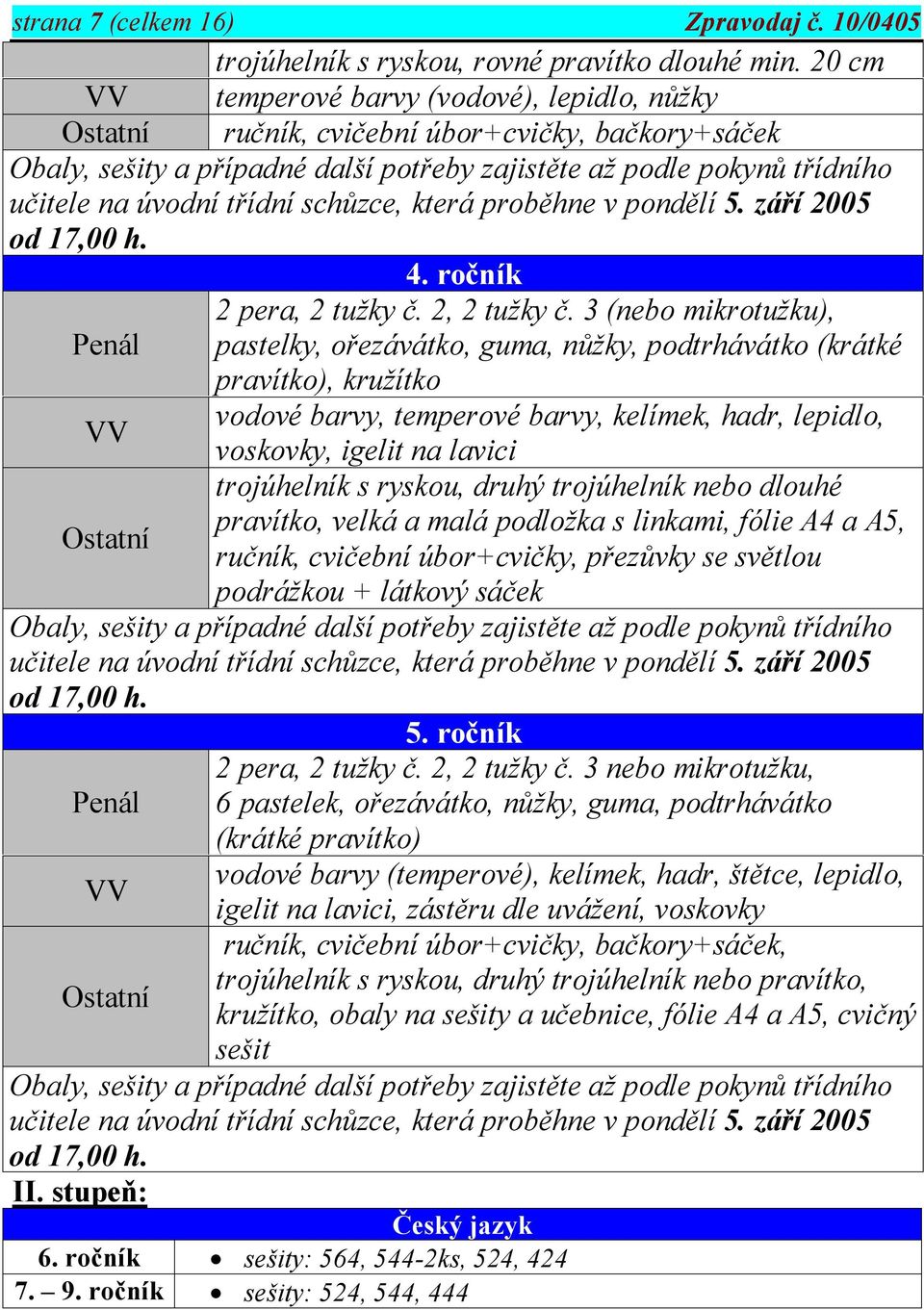 třídní schůzce, která proběhne v pondělí 5. září 2005 od 17,00 h. 4. ročník 2 pera, 2 tužky č. 2, 2 tužky č.