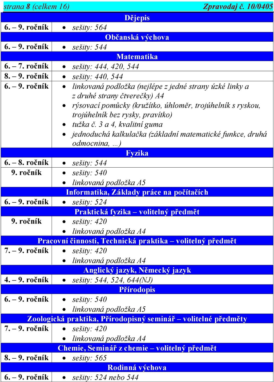 ročník sešity: 544 Matematika 6. 7. ročník sešity: 444, 420, 544 8. 9.