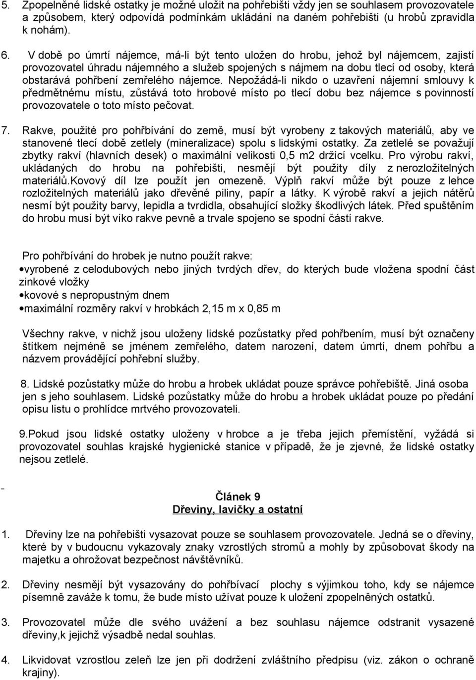zemřelého nájemce. Nepožádá-li nikdo o uzavření nájemní smlouvy k předmětnému místu, zůstává toto hrobové místo po tlecí dobu bez nájemce s povinností provozovatele o toto místo pečovat. 7.