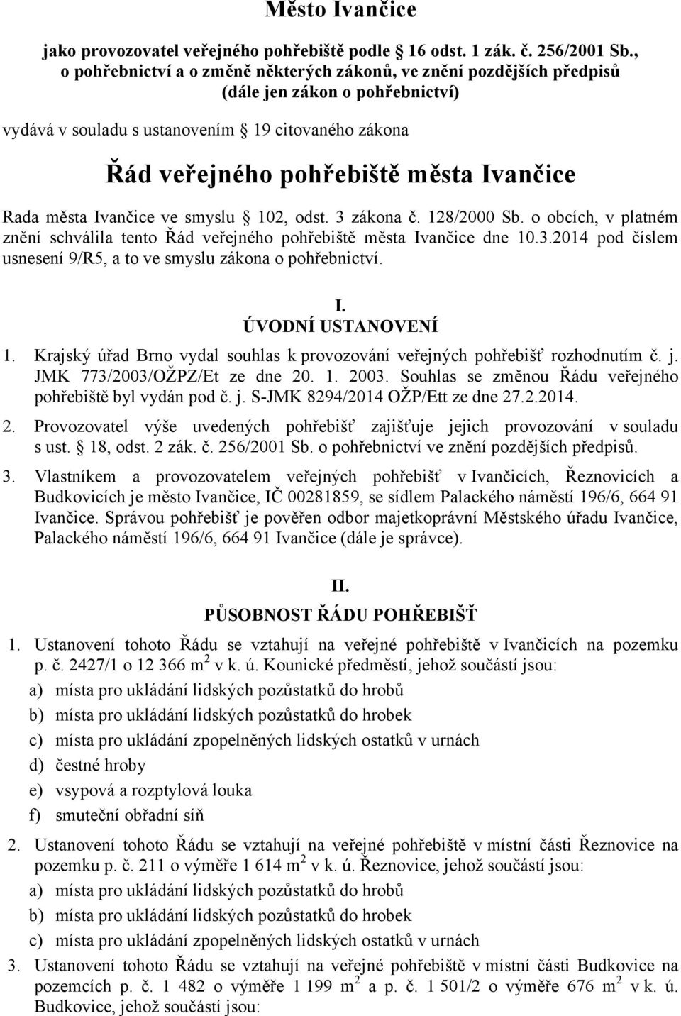 Rada města Ivančice ve smyslu 102, odst. 3 zákona č. 128/2000 Sb. o obcích, v platném znění schválila tento Řád veřejného pohřebiště města Ivančice dne 10.3.2014 pod číslem usnesení 9/R5, a to ve smyslu zákona o pohřebnictví.