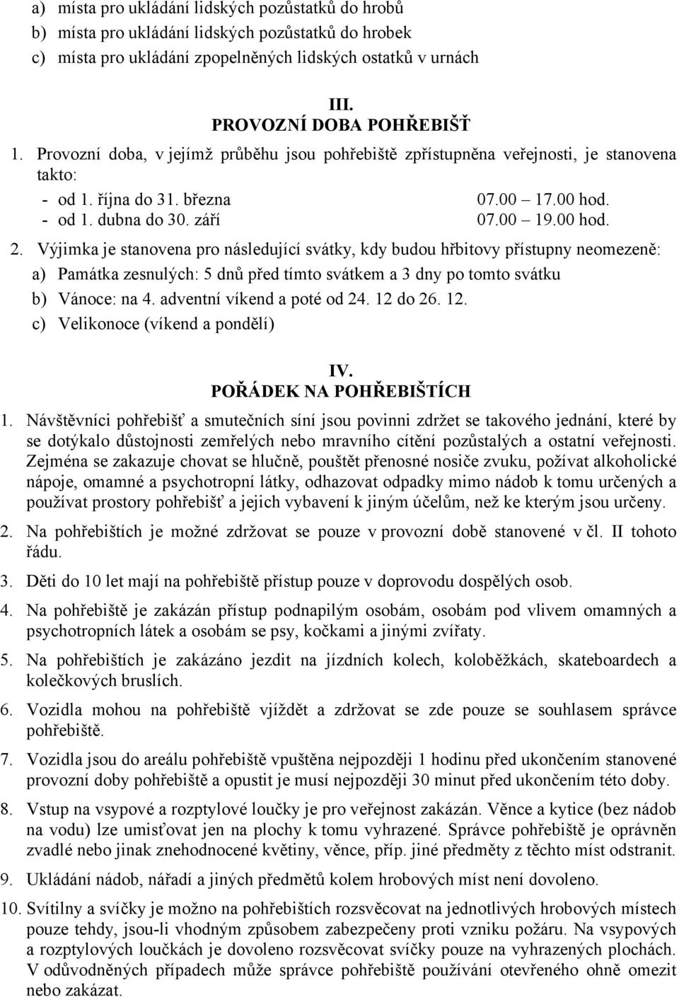 Výjimka je stanovena pro následující svátky, kdy budou hřbitovy přístupny neomezeně: a) Památka zesnulých: 5 dnů před tímto svátkem a 3 dny po tomto svátku b) Vánoce: na 4.