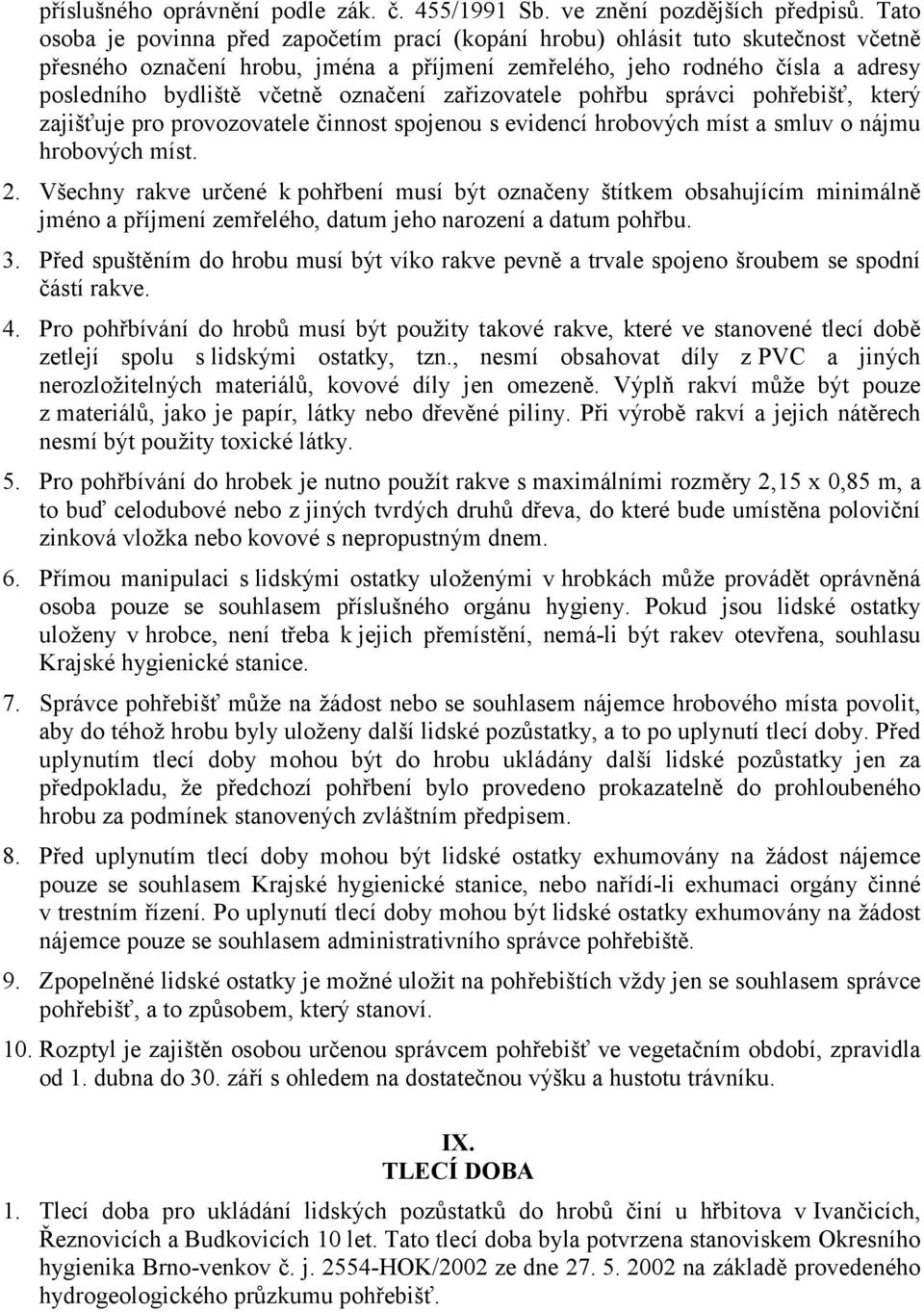 označení zařizovatele pohřbu správci pohřebišť, který zajišťuje pro provozovatele činnost spojenou s evidencí hrobových míst a smluv o nájmu hrobových míst. 2.