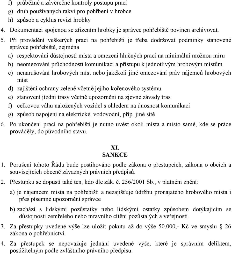 Při provádění veškerých prací na pohřebišti je třeba dodržovat podmínky stanovené správce pohřebiště, zejména a) respektování důstojnosti místa a omezení hlučných prací na minimální možnou míru b)