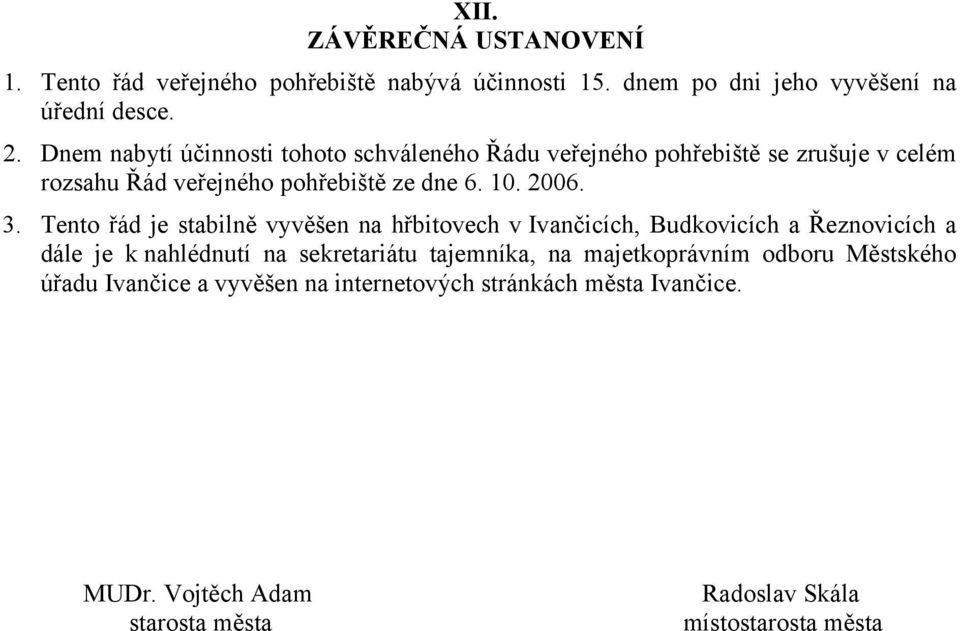 Tento řád je stabilně vyvěšen na hřbitovech v Ivančicích, Budkovicích a Řeznovicích a dále je k nahlédnutí na sekretariátu tajemníka, na