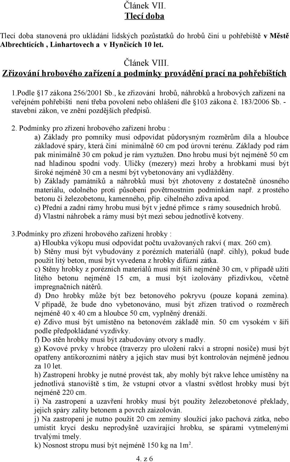 , ke zřizování hrobů, náhrobků a hrobových zařízení na veřejném pohřebišti není třeba povolení nebo ohlášení dle 103 zákona č. 183/2006 Sb. - stavební zákon, ve znění pozdějších předpisů. 2.