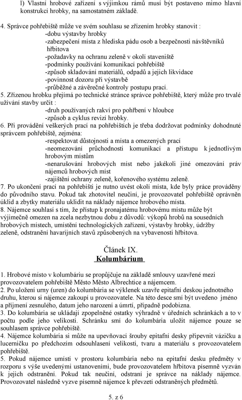 okolí staveniště -podmínky používání komunikací pohřebiště -způsob skladování materiálů, odpadů a jejich likvidace -povinnost dozoru při výstavbě -průběžné a závěrečné kontroly postupu prací. 5.