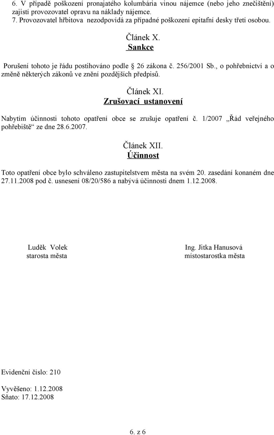 , o pohřebnictví a o změně některých zákonů ve znění pozdějších předpisů. Článek XI. Zrušovací ustanovení Nabytím účinnosti tohoto opatření obce se zrušuje opatření č.