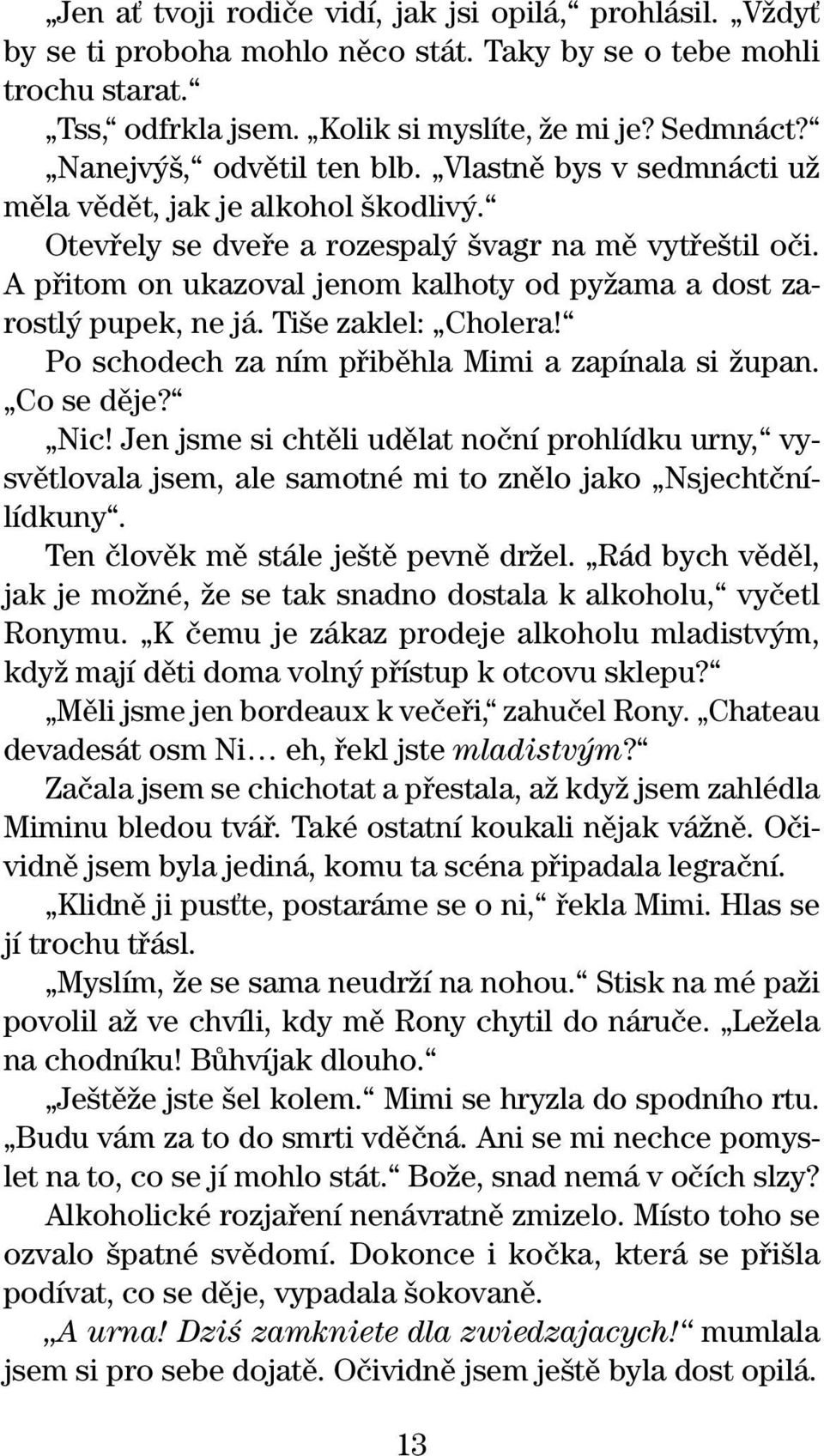 A pfiitom on ukazoval jenom kalhoty od pyïama a dost zarostl pupek, ne já. Ti e zaklel: Cholera! Po schodech za ním pfiibûhla Mimi a zapínala si Ïupan. Co se dûje? Nic!