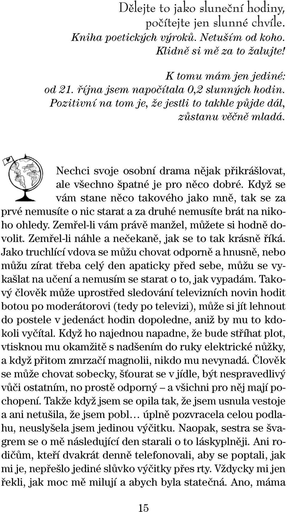 KdyÏ se vám stane nûco takového jako mnû, tak se za prvé nemusíte o nic starat a za druhé nemusíte brát na nikoho ohledy. Zemfiel-li vám právû manïel, mûïete si hodnû dovolit.