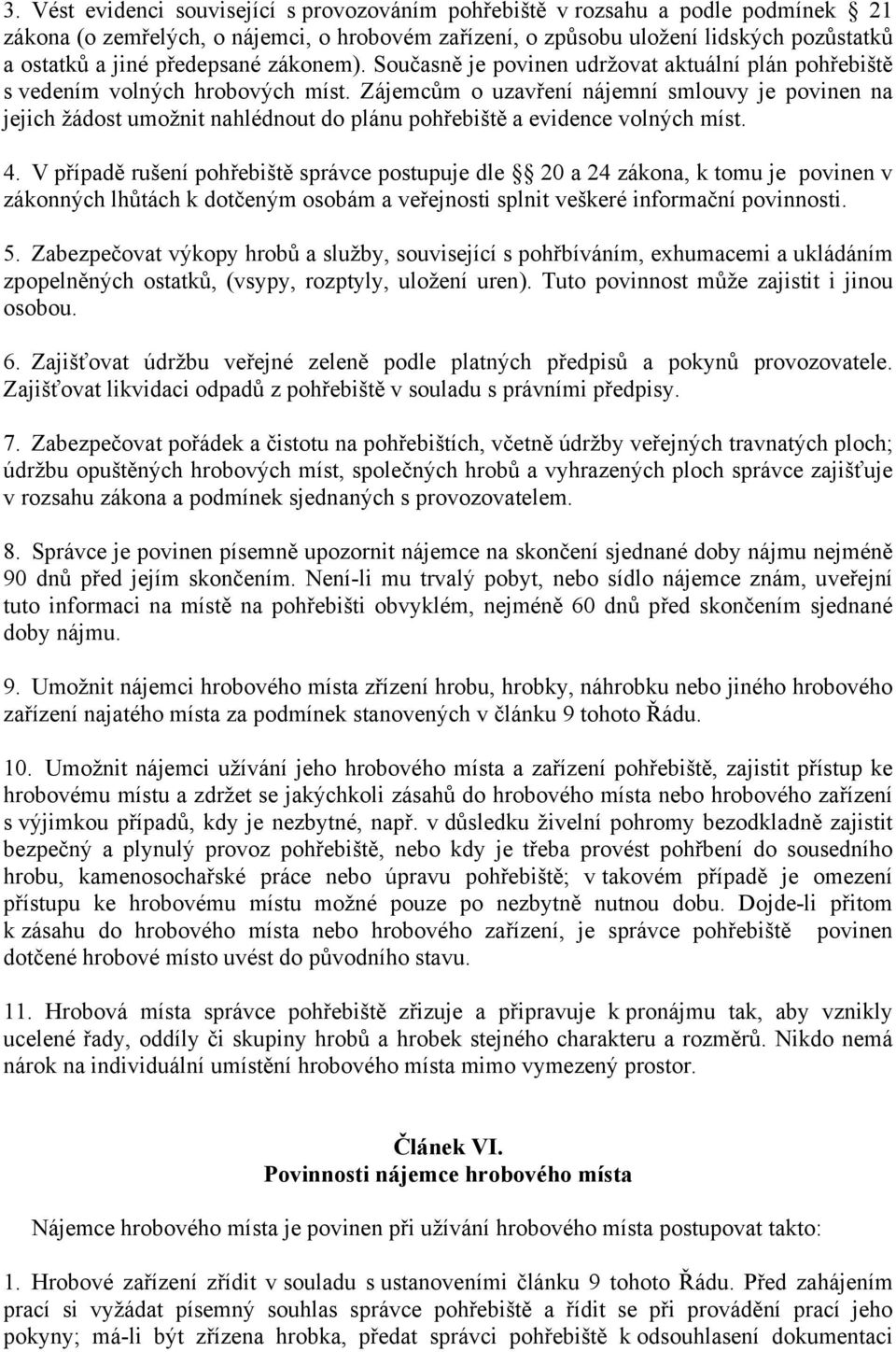 Zájemcům o uzavření nájemní smlouvy je povinen na jejich žádost umožnit nahlédnout do plánu pohřebiště a evidence volných míst. 4.