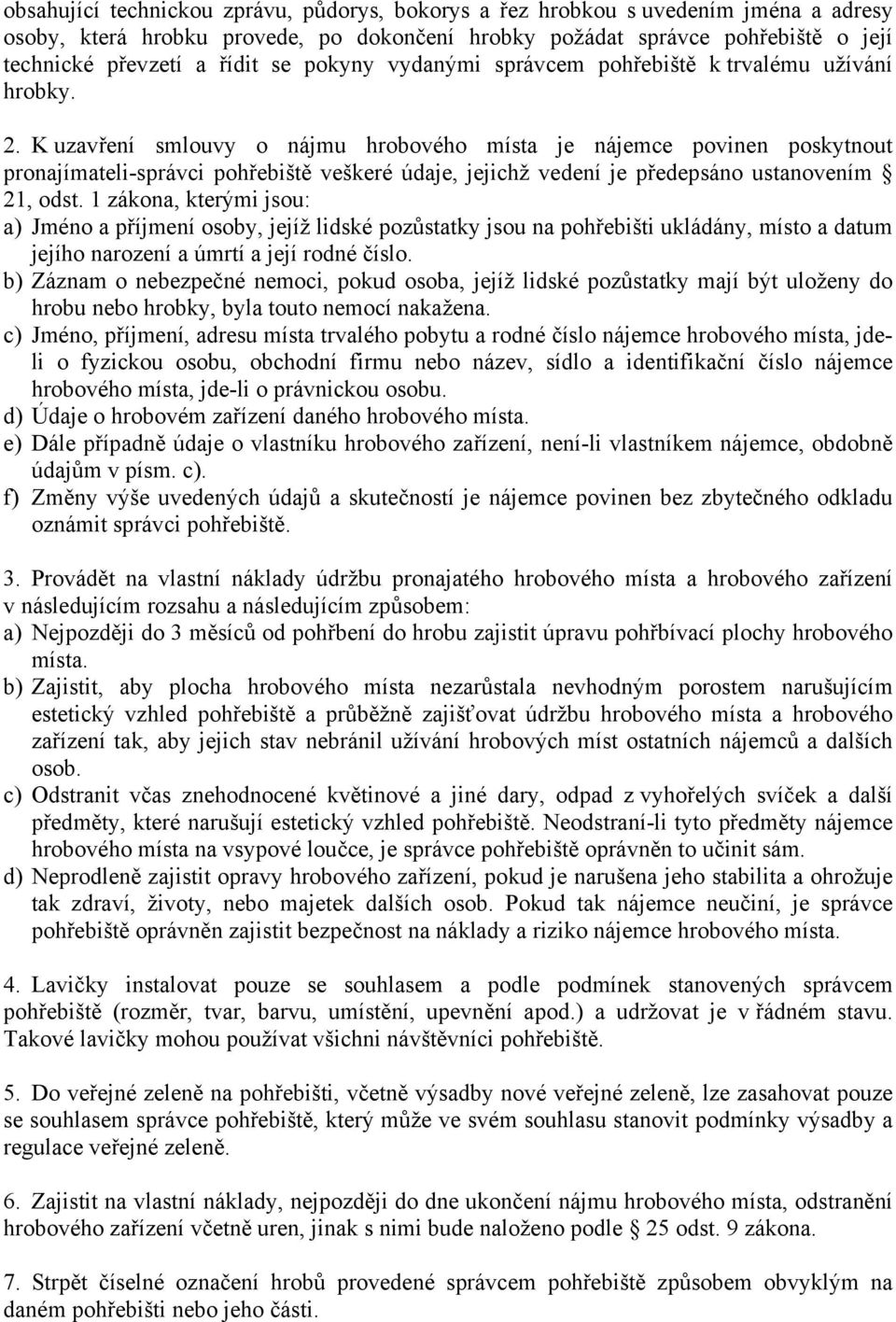 K uzavření smlouvy o nájmu hrobového místa je nájemce povinen poskytnout pronajímateli-správci pohřebiště veškeré údaje, jejichž vedení je předepsáno ustanovením 21, odst.