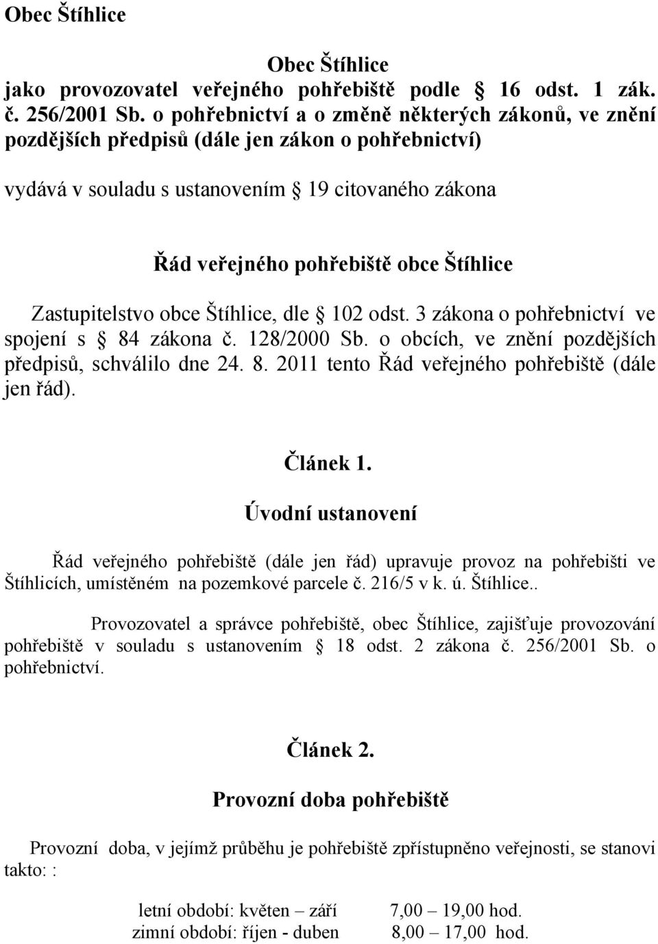 Zastupitelstvo obce Štíhlice, dle 102 odst. 3 zákona o pohřebnictví ve spojení s 84 zákona č. 128/2000 Sb. o obcích, ve znění pozdějších předpisů, schválilo dne 24. 8. 2011 tento Řád veřejného pohřebiště (dále jen řád).