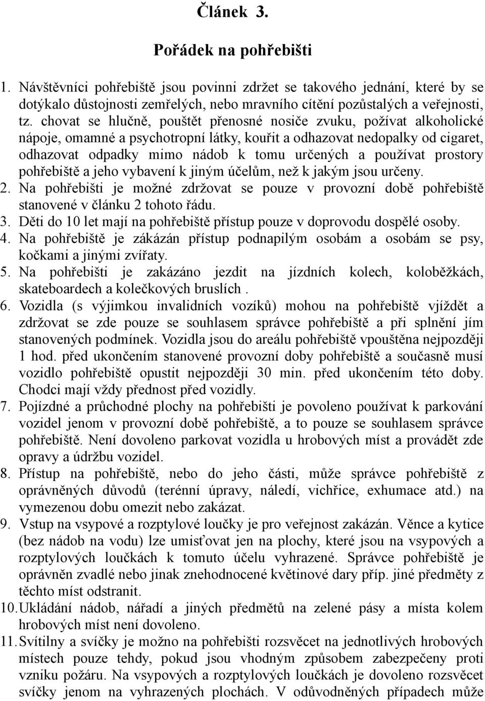 používat prostory pohřebiště a jeho vybavení k jiným účelům, než k jakým jsou určeny. 2. Na pohřebišti je možné zdržovat se pouze v provozní době pohřebiště stanovené v článku 2 tohoto řádu. 3.