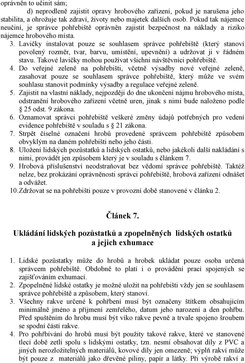 Lavičky instalovat pouze se souhlasem správce pohřebiště (který stanoví povolený rozměr, tvar, barvu, umístění, upevnění) a udržovat ji v řádném stavu.