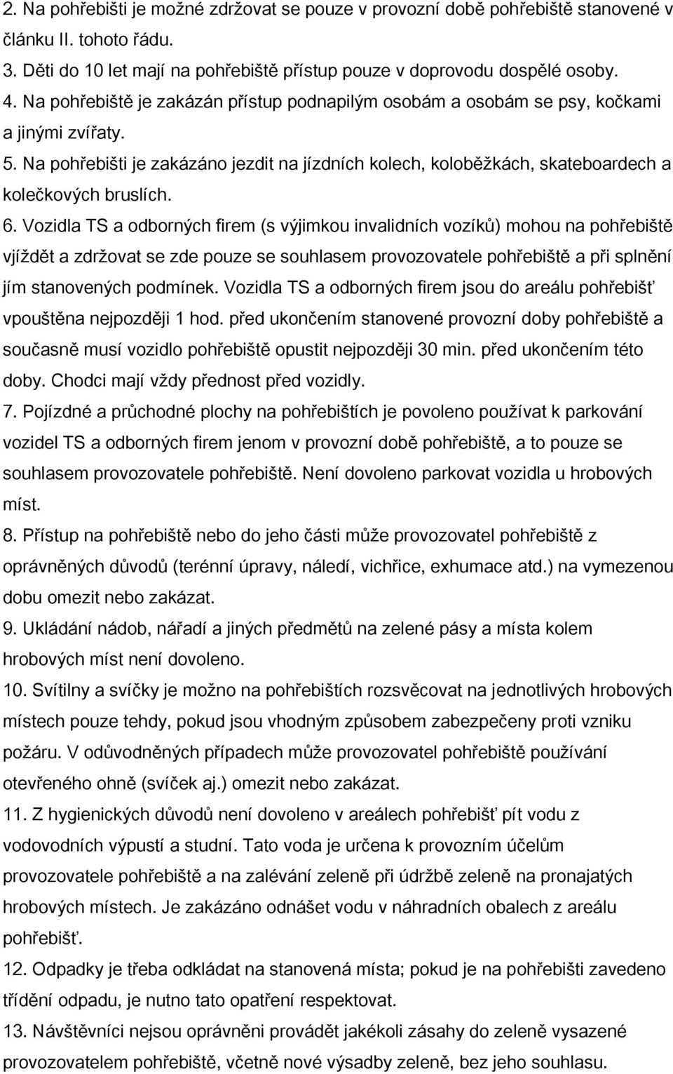 6. Vozidla TS a odborných firem (s výjimkou invalidních vozíků) mohou na pohřebiště vjíždět a zdržovat se zde pouze se souhlasem provozovatele pohřebiště a při splnění jím stanovených podmínek.