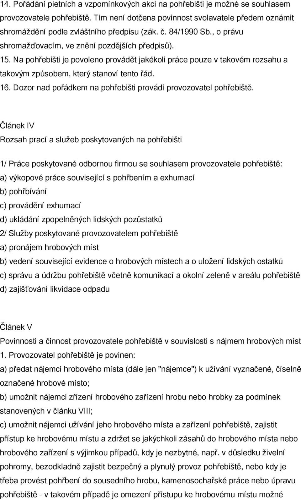 Na pohřebišti je povoleno provádět jakékoli práce pouze v takovém rozsahu a takovým způsobem, který stanoví tento řád. 16. Dozor nad pořádkem na pohřebišti provádí provozovatel pohřebiště.