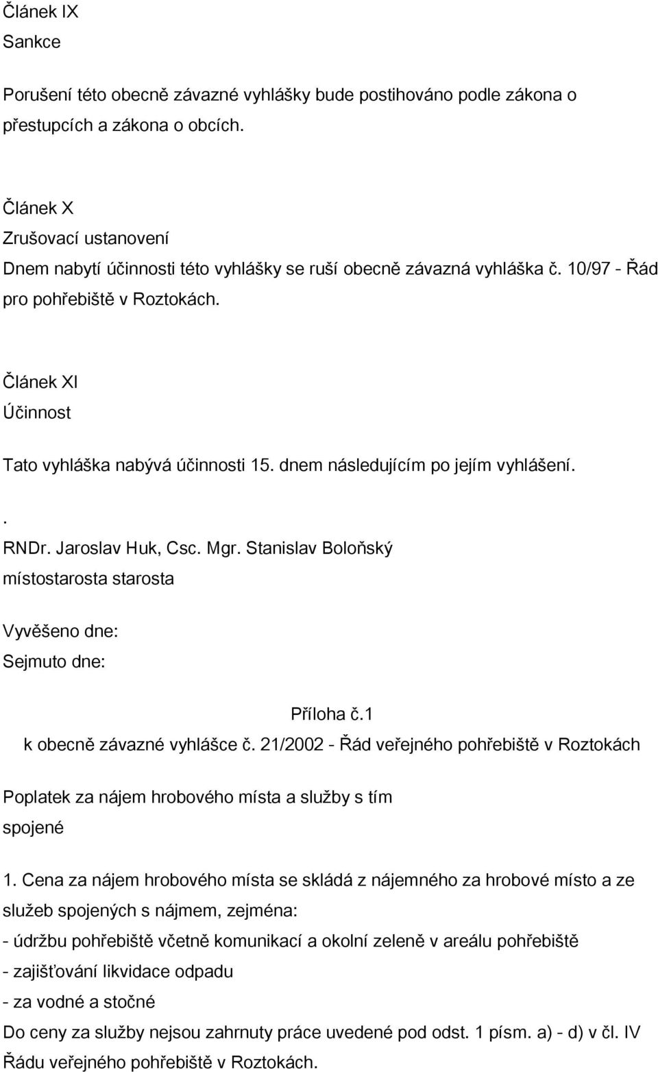 dnem následujícím po jejím vyhlášení.. RNDr. Jaroslav Huk, Csc. Mgr. Stanislav Boloňský místostarosta starosta Vyvěšeno dne: Sejmuto dne: Příloha č.1 k obecně závazné vyhlášce č.