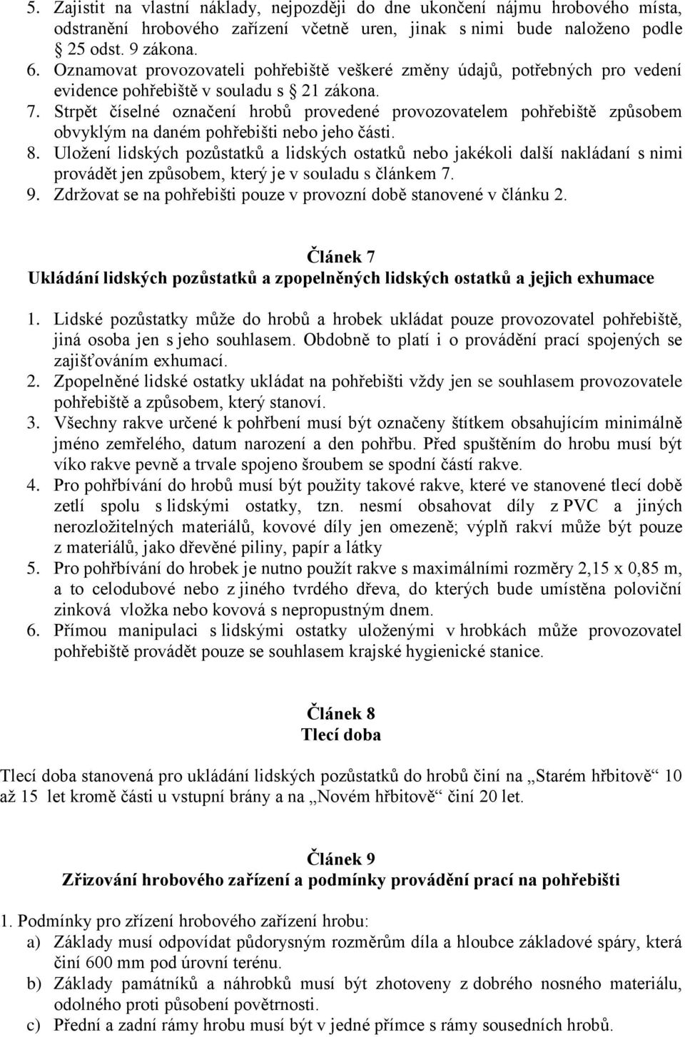 Strpět číselné označení hrobů provedené provozovatelem pohřebiště způsobem obvyklým na daném pohřebišti nebo jeho části. 8.