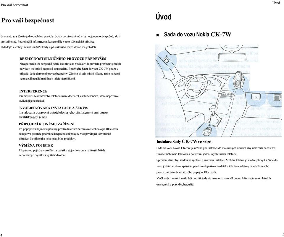 Sada do vozu Nokia CK-7W BEZPEČNOST SILNIČNÍHO PROVOZU PŘEDEVŠÍM Nezapomeňte, že bezpečné řízení motorového vozidla v dopravním provozu vyžaduje od všech motoristů naprosté soustředění.