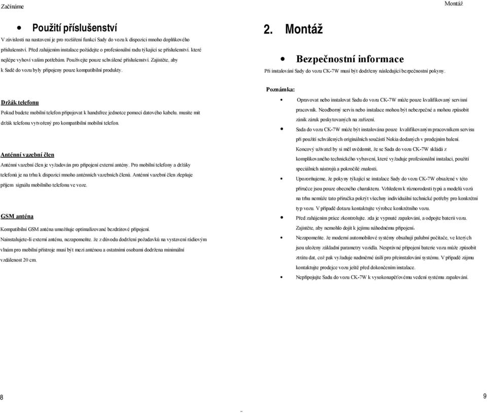 Zajistěte, aby k Sadě do vozu byly připojeny pouze kompatibilní produkty. 2. Montáž Bezpečnostní informace Při instalování Sady do vozu CK-7W musí být dodrženy následující bezpečnostní pokyny.