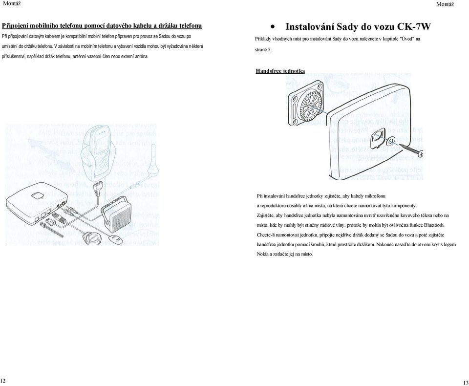 Instalování Sady do vozu CK-7W Příklady vhodných míst pro instalování Sady do vozu naleznete v kapitole "Úvod" na straně 5.