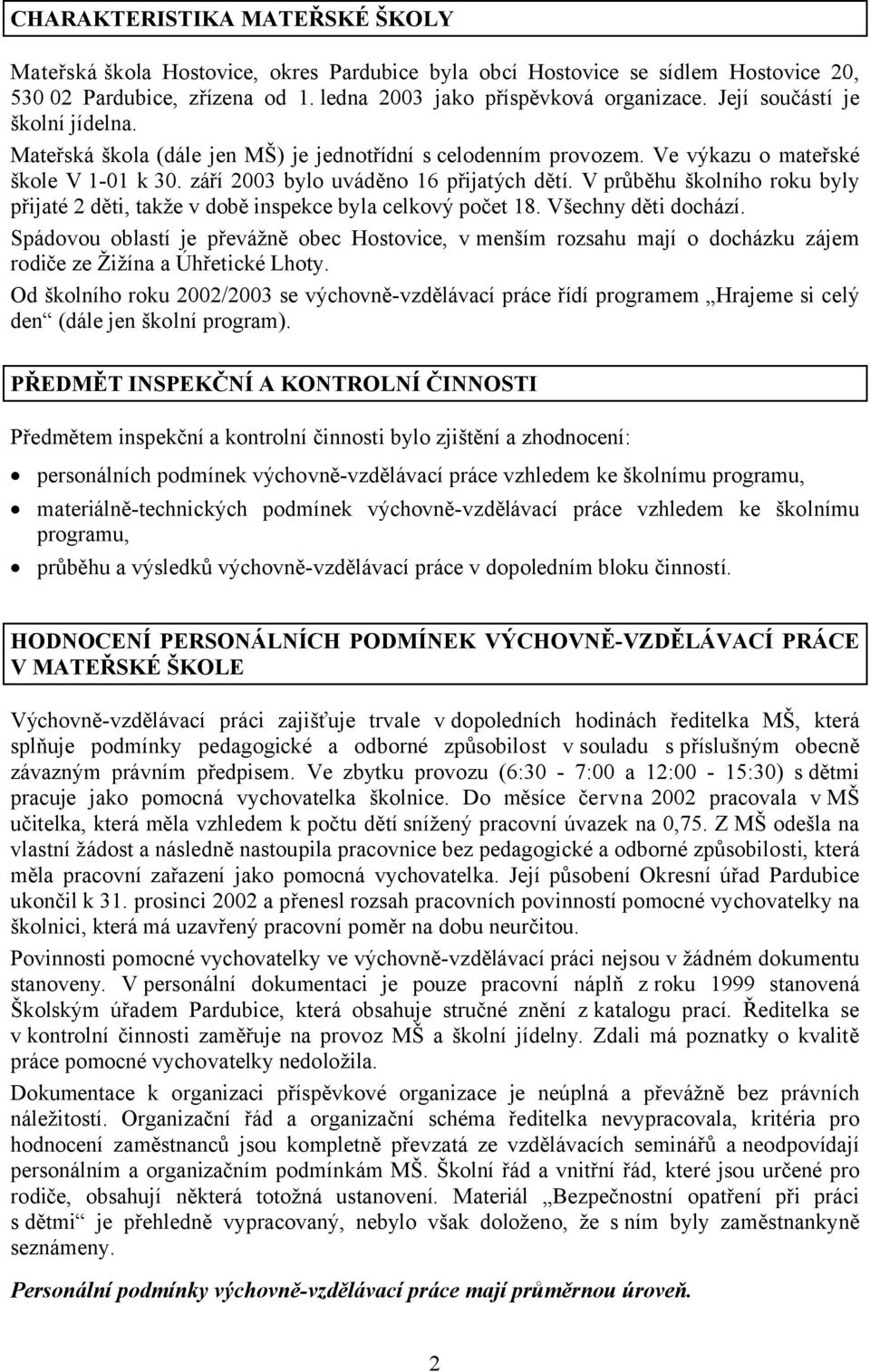 V průběhu školního roku byly přijaté 2 děti, takže v době inspekce byla celkový počet 18. Všechny děti dochází.