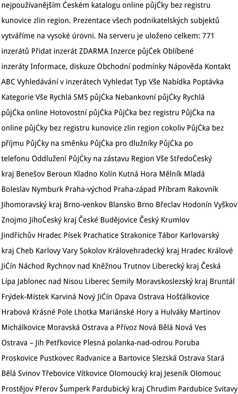 Nabídka Poptávka Kategorie Vše Rychlá SMS půjčka Nebankovní půjčky Rychlá půjčka online Hotovostní půjčka Půjčka bez registru Půjčka na online půjčky bez registru kunovice zlin region cokoliv Půjčka