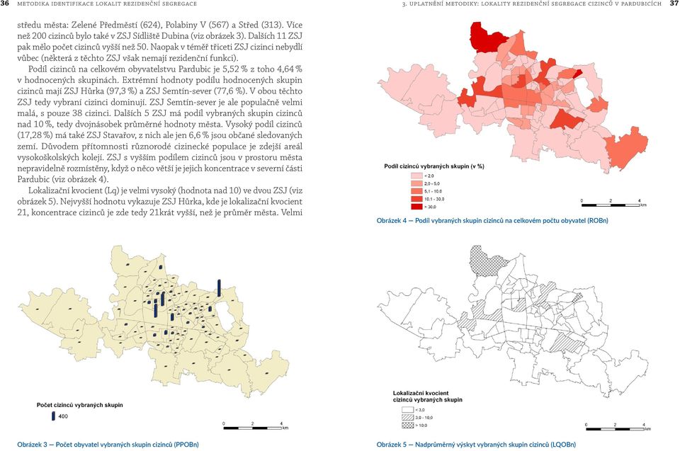 Více než 200 cizinců bylo také v ZSJ Sídliště Dubina (viz obrázek 3). Dalších 11 ZSJ pak mělo počet cizinců vyšší než 50.