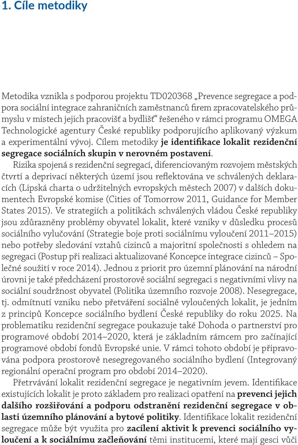 Cílem metodiky je identifikace lokalit rezidenční segregace sociálních skupin v nerovném postavení.